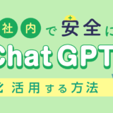 社内で安全にChatGPTを活用する方法